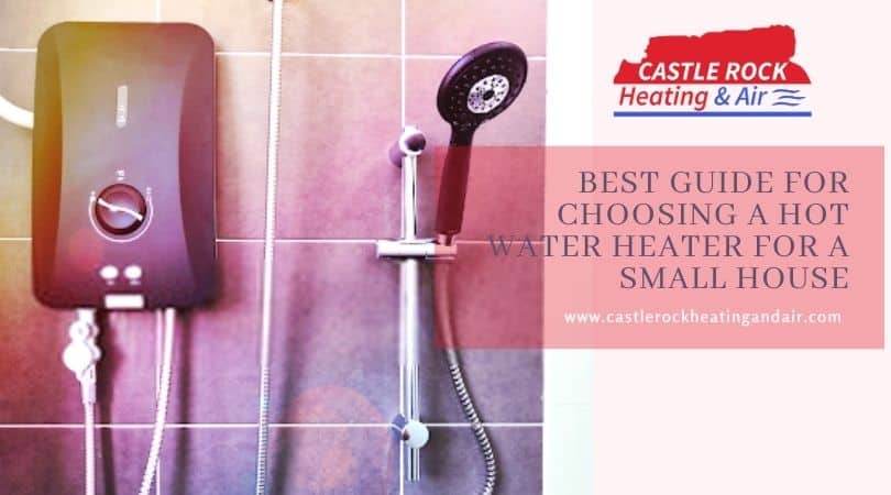 Best Guide For Choosing A Hot Water Heater For a Small House