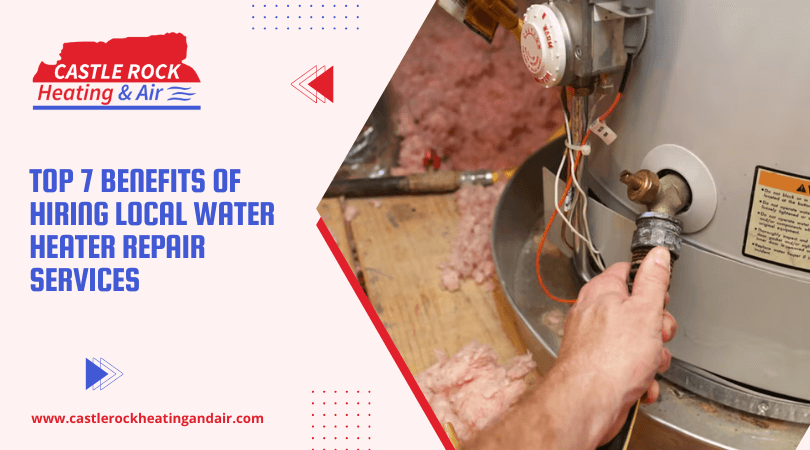 Top 7 Benefits of Hiring Local Water Heater Repair Services