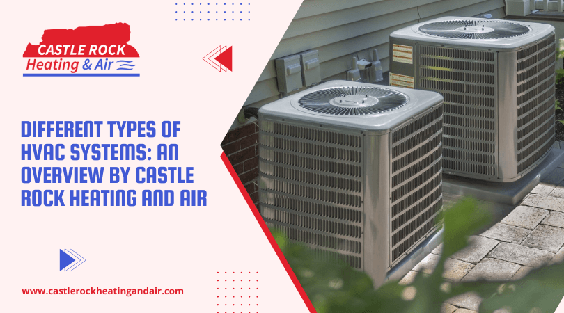 Different Types of HVAC Systems: An Overview by Castle Rock Heating and Air