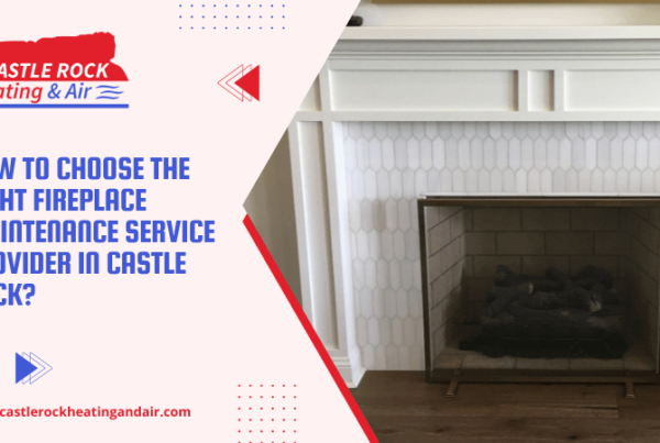 How to Choose the Right Fireplace Maintenance Service Provider in Castle Rock?