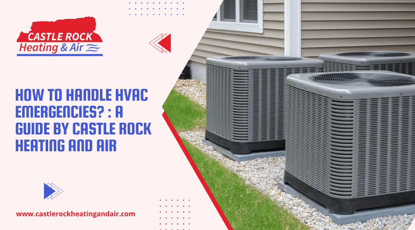 How to Handle HVAC Emergencies? : A Guide by Castle Rock Heating and Air